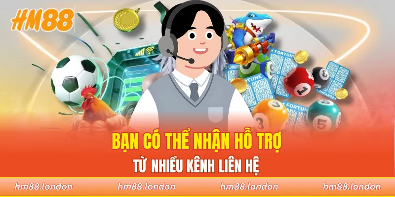 Bạn có thể nhận hỗ trợ từ nhiều kênh liên hệ 