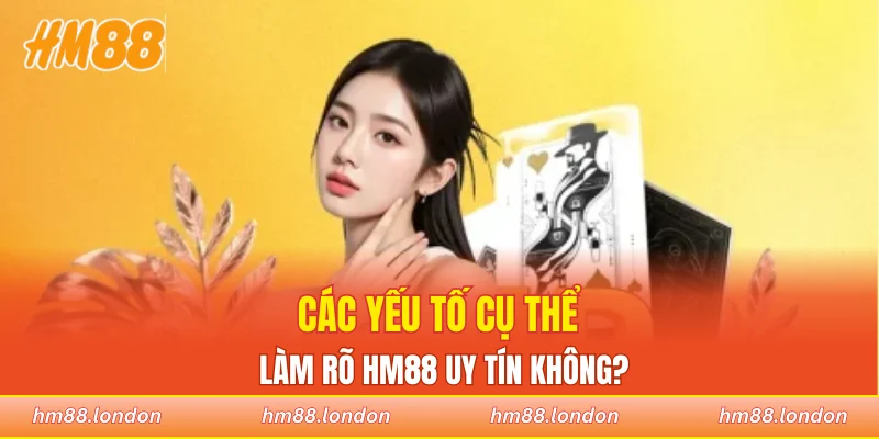Các yếu tố cụ thể làm rõ HM88 uy tín không?