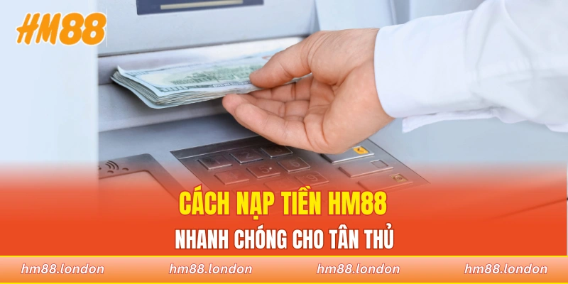 Cách nạp tiền HM88 nhanh chóng cho các tân thủ