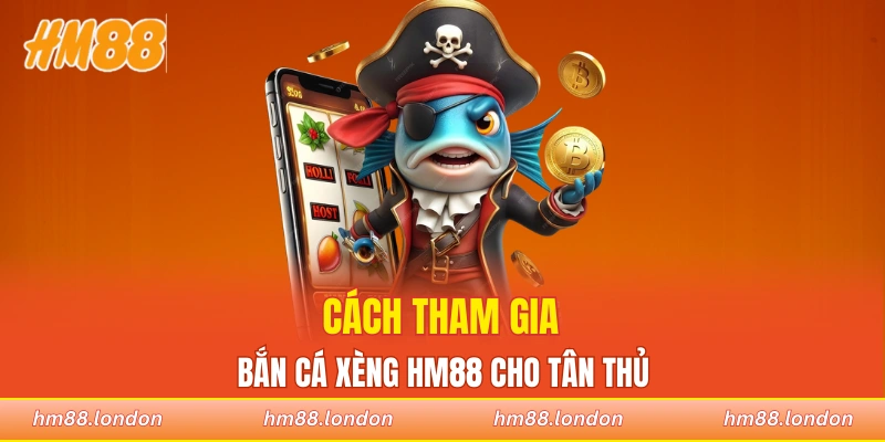 Cách tham gia bắn cá xèng tại HM88 cho tân thủ