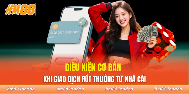 Điều kiện cơ bản khi giao dịch rút thưởng từ nhà cái