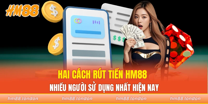 Hai cách rút tiền HM88 nhiều người sử dụng nhất hiện nay