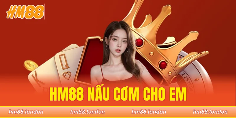 HM88 nấu cơm cho em