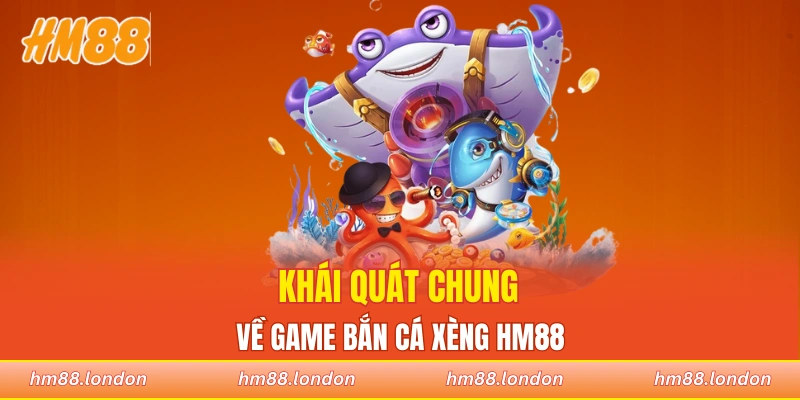 Khái quát chung về game bắn cá xèng tại nhà cái HM88