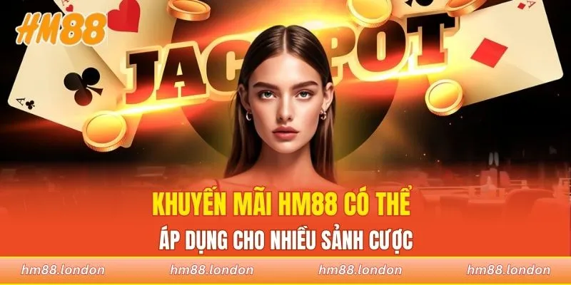 Khuyến mãi HM88 có thể áp dụng cho nhiều sảnh cược