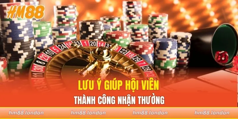 Lưu ý giúp hội viên thành công nhận thưởng