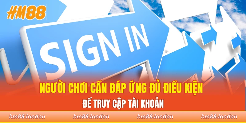 Người chơi cần đáp ứng đủ điều kiện để truy cập tài khoản