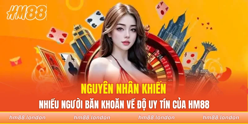 Nguyên nhân khiến nhiều người băn khoăn về độ uy tín của HM88