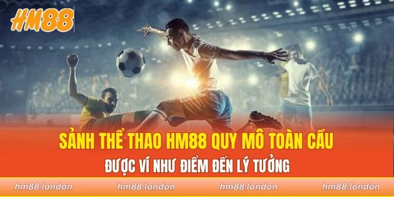 Sảnh thể thao HM88 quy mô toàn cầu