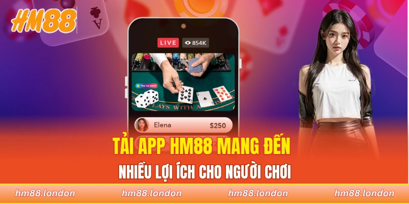 Tải app HM88 mang đến nhiều lợi ích cho người chơi