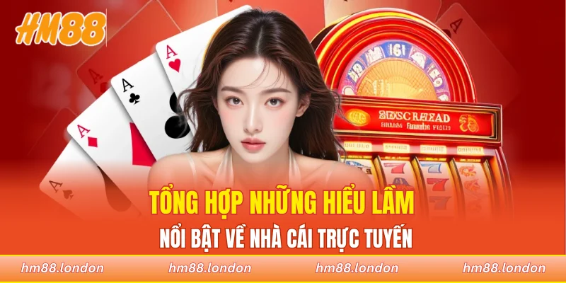 Tổng hợp những hiểu lầm nổi bật về nhà cái trực tuyến