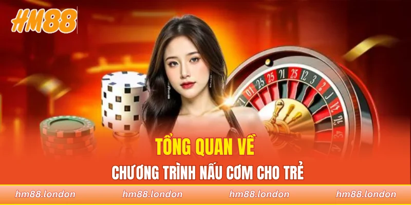 Tổng quan về chương trình nấu cơm cho trẻ