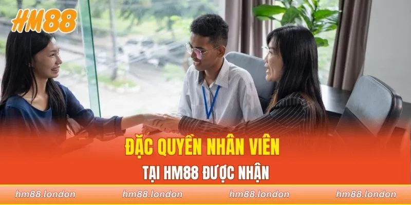 Đặc quyền nhân viên tại HM88 được nhận