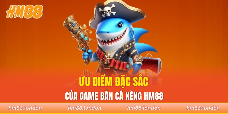 Ưu điểm đặc sắc của trò chơi bắn cá ăn xèng
